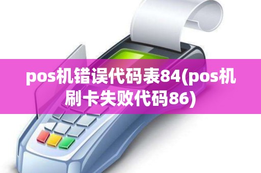 pos机错误代码表84(pos机刷卡失败代码86)