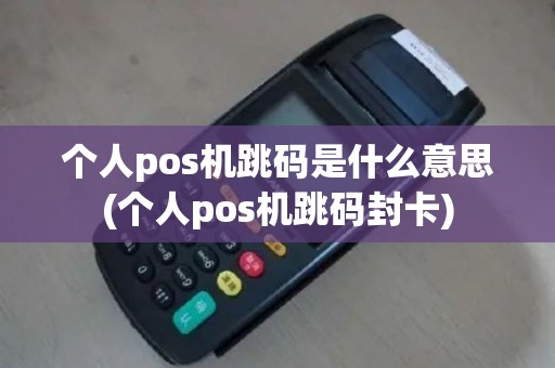个人pos机跳码是什么意思(个人pos机跳码封卡)