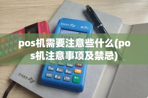 pos机需要注意些什么(pos机注意事项及禁忌)