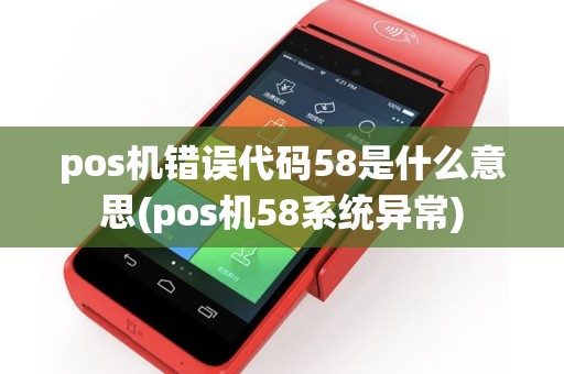 pos机错误代码58是什么意思(pos机58系统异常)