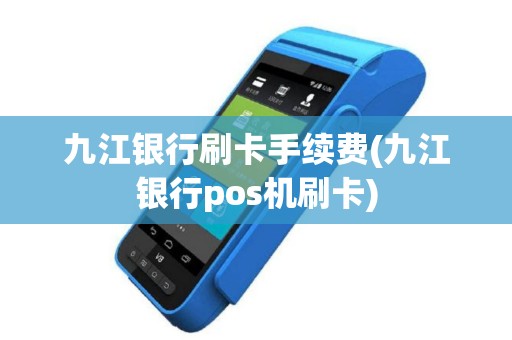 九江银行刷卡手续费(九江银行pos机刷卡)