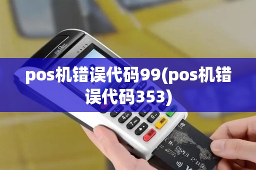 pos机错误代码99(pos机错误代码353)