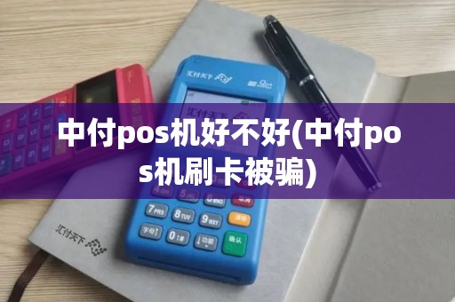 中付pos机好不好(中付pos机刷卡被骗)