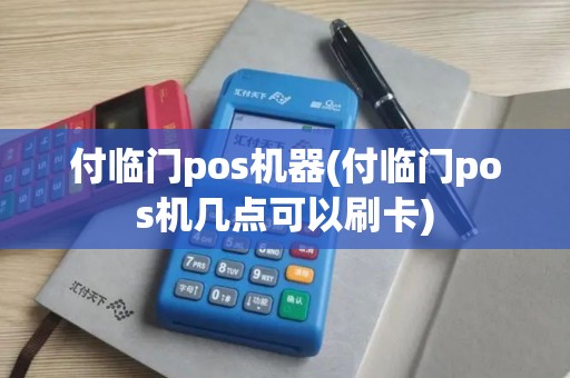 付临门pos机器(付临门pos机几点可以刷卡)
