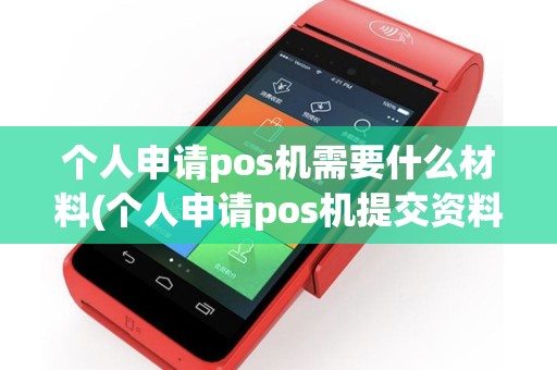 个人申请pos机需要什么材料(个人申请pos机提交资料)