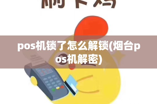 pos机锁了怎么解锁(烟台pos机解密)