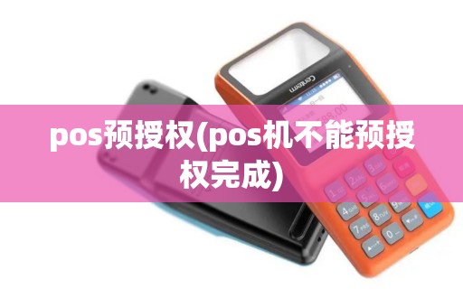 pos预授权(pos机不能预授权完成)