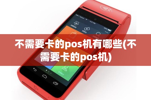 不需要卡的pos机有哪些(不需要卡的pos机)