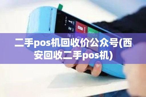 二手pos机回收价公众号(西安回收二手pos机)
