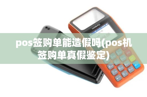 pos签购单能造假吗(pos机签购单真假鉴定)
