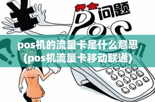 pos机的流量卡是什么意思(pos机流量卡移动联通)