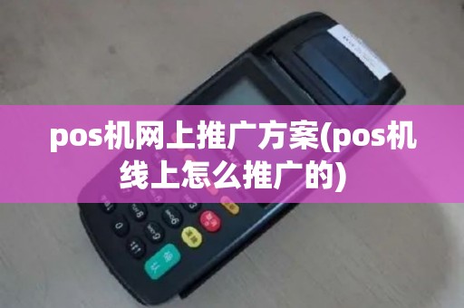 pos机网上推广方案(pos机线上怎么推广的)