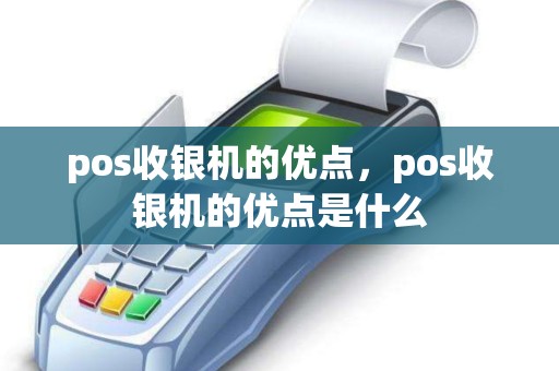 pos收银机的优点，pos收银机的优点是什么