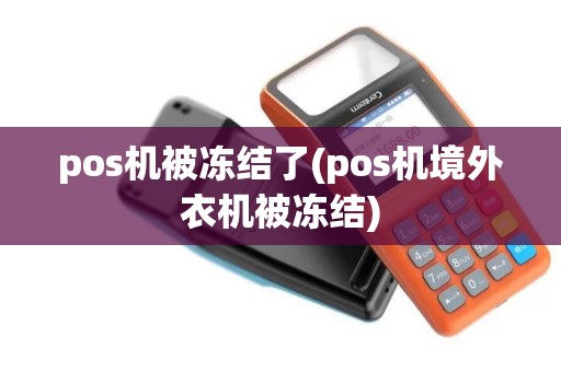 pos机被冻结了(pos机境外衣机被冻结)