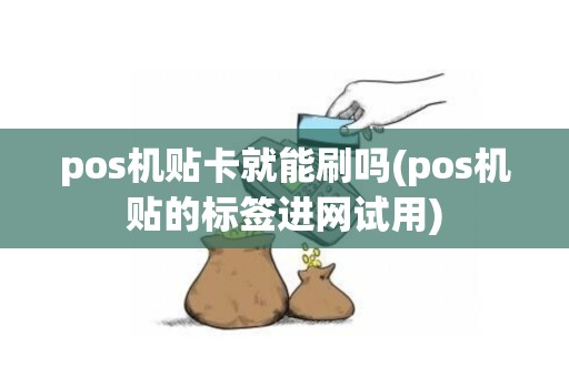 pos机贴卡就能刷吗(pos机贴的标签进网试用)