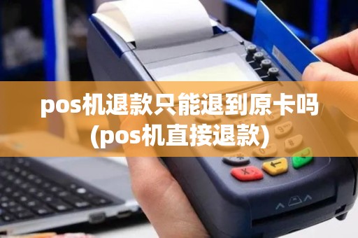pos机退款只能退到原卡吗(pos机直接退款)
