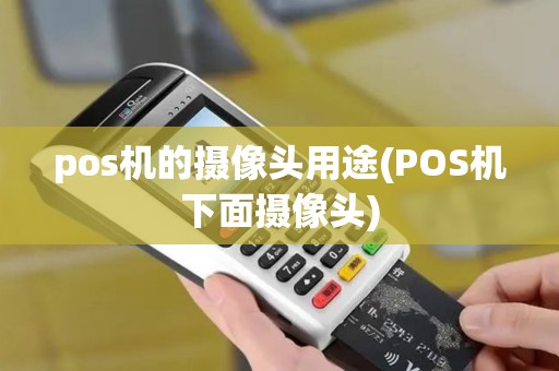 pos机的摄像头用途(POS机下面摄像头)
