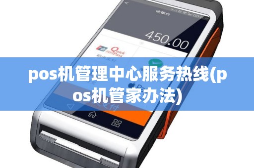 pos机管理中心服务热线(pos机管家办法)