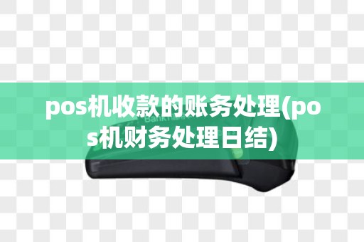 pos机收款的账务处理(pos机财务处理日结)