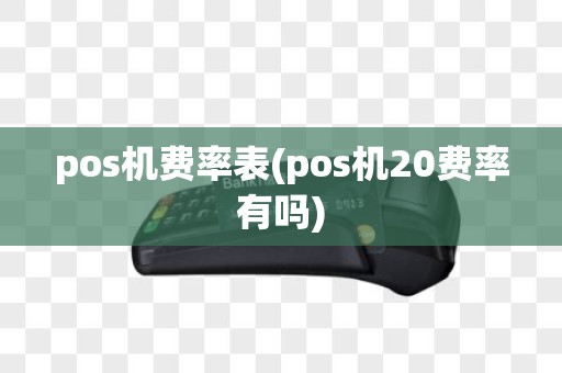 pos机费率表(pos机20费率有吗)