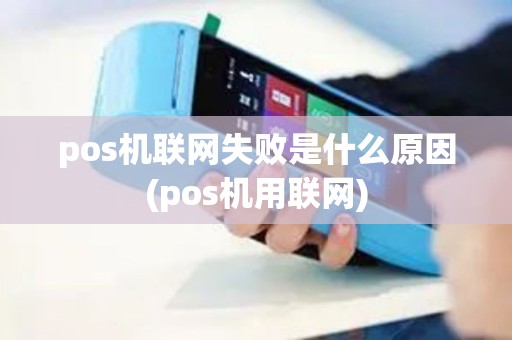 pos机联网失败是什么原因(pos机用联网)