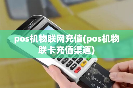 pos机物联网充值(pos机物联卡充值渠道)