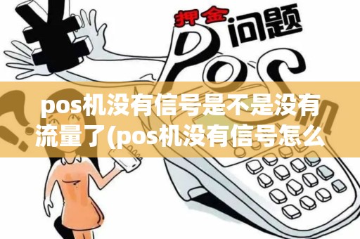 pos机没有信号是不是没有流量了(pos机没有信号怎么解决呢)
