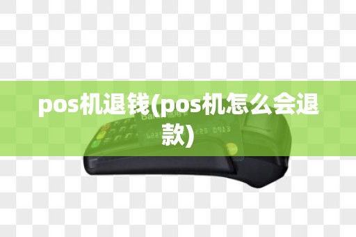 pos机退钱(pos机怎么会退款)