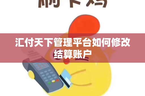 汇付天下管理平台如何修改结算账户