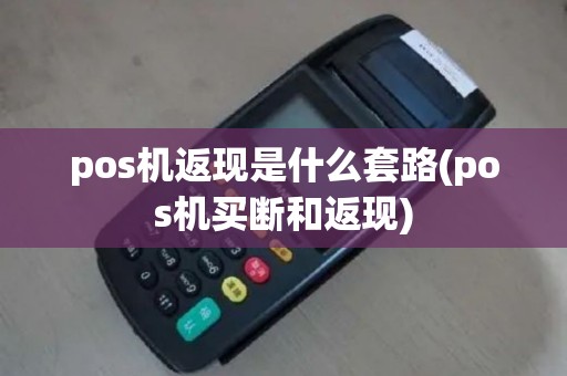 pos机返现是什么套路(pos机买断和返现)