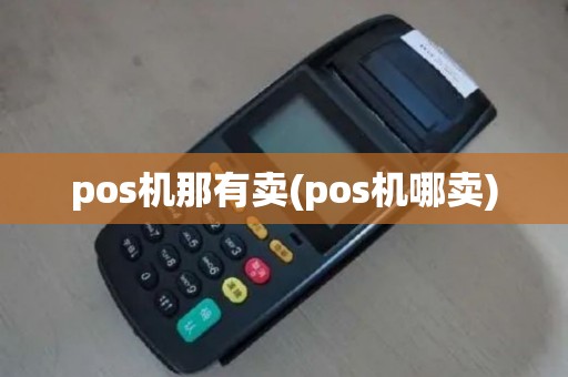 pos机那有卖(pos机哪卖)
