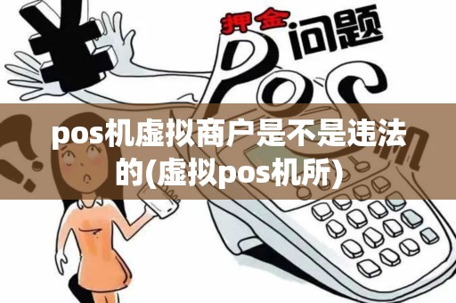 pos机虚拟商户是不是违法的(虚拟pos机所)