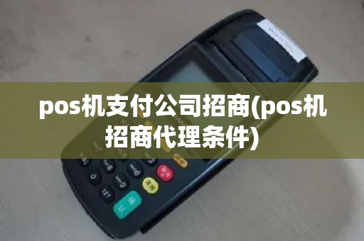pos机支付公司招商(pos机招商代理条件)