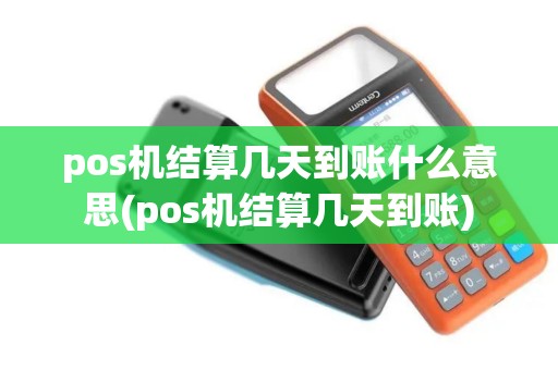 pos机结算几天到账什么意思(pos机结算几天到账)