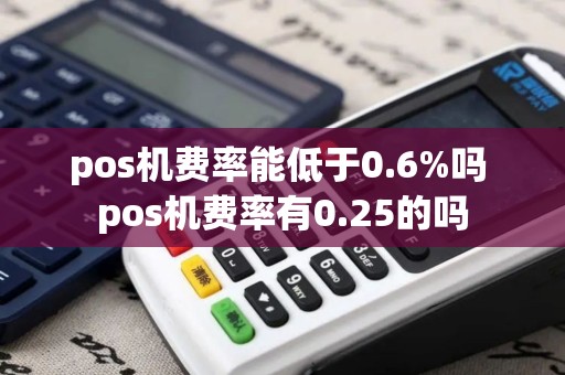 pos机费率能低于0.6%吗 pos机费率有0.25的吗