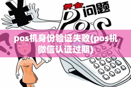 pos机身份验证失败(pos机微信认证过期)