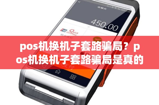 pos机换机子套路骗局？pos机换机子套路骗局是真的吗