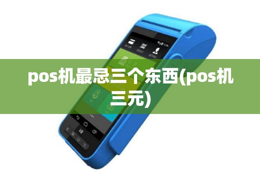 pos机最忌三个东西(pos机三元)