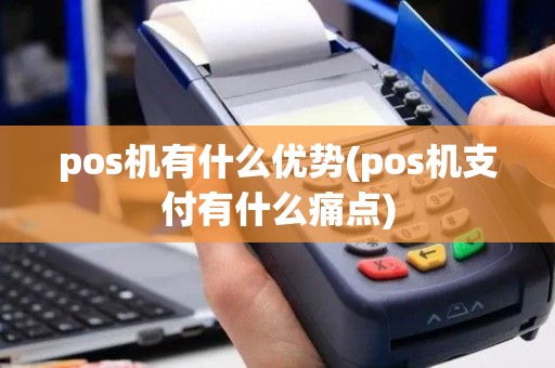 pos机有什么优势(pos机支付有什么痛点)