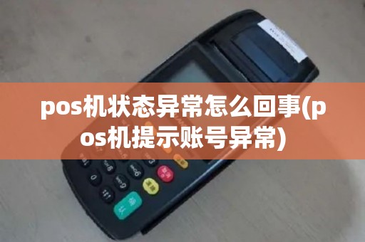 pos机状态异常怎么回事(pos机提示账号异常)