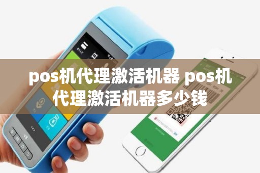 pos机代理激活机器 pos机代理激活机器多少钱
