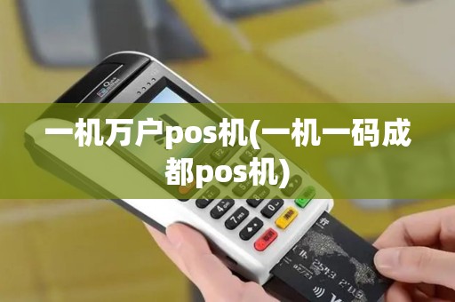一机万户pos机(一机一码成都pos机)
