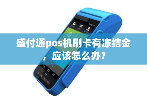 盛付通pos机刷卡有冻结金，应该怎么办？