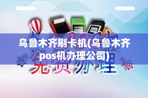 乌鲁木齐刷卡机(乌鲁木齐pos机办理公司)