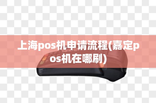 上海pos机申请流程(嘉定pos机在哪刷)