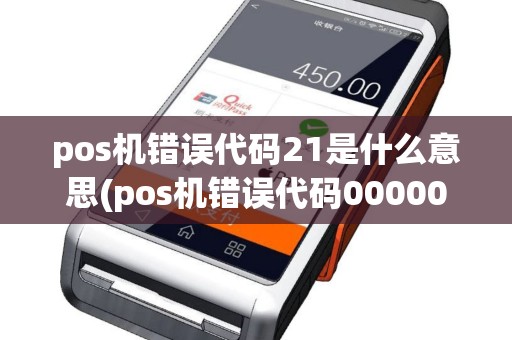 pos机错误代码21是什么意思(pos机错误代码00000003)