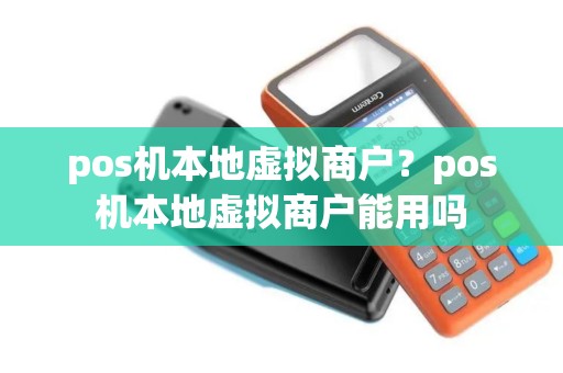 pos机本地虚拟商户？pos机本地虚拟商户能用吗