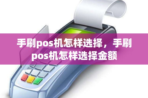 手刷pos机怎样选择，手刷pos机怎样选择金额