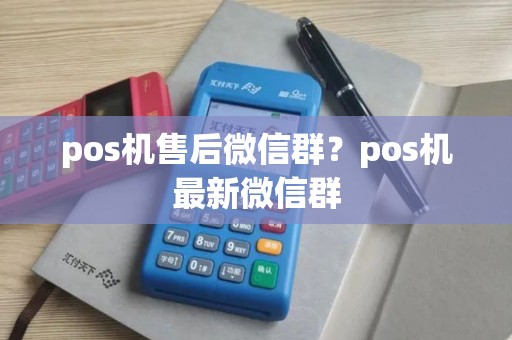 pos机售后微信群？pos机最新微信群