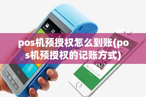 pos机预授权怎么到账(pos机预授权的记账方式)
